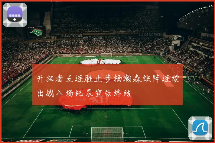 开拓者五连胜止步杨瀚森缺阵连续出战八场纪录宣告终结