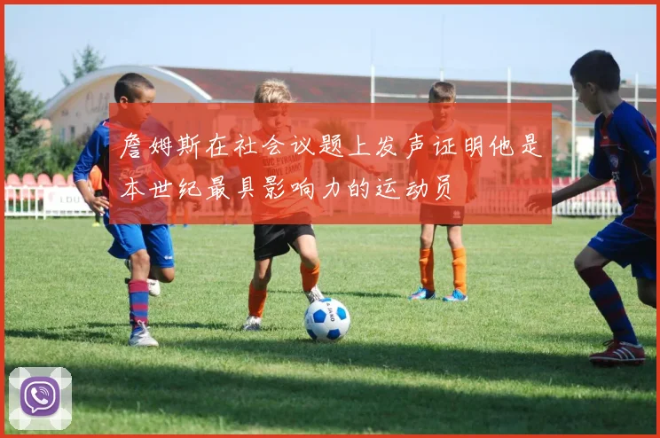 詹姆斯在社会议题上发声证明他是本世纪最具影响力的运动员