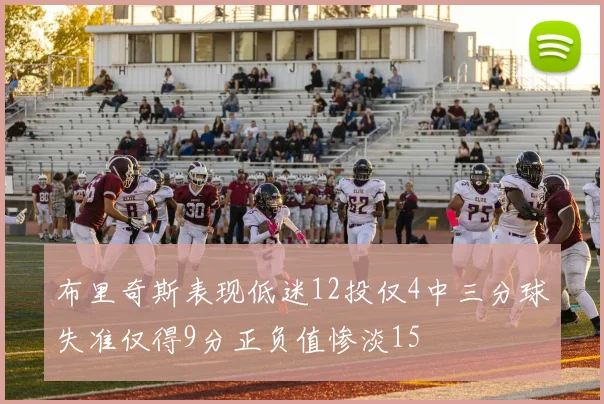 布里奇斯表现低迷12投仅4中三分球失准仅得9分正负值惨淡15
